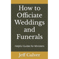 How to Officiate Weddings and Funerals: Helpful Guides for Ministers - Paperback