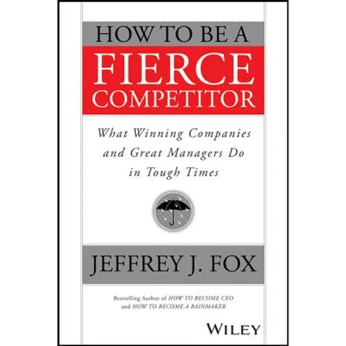 How to Be a Fierce Competitor: What Winning Companies and Great Managers Do in Tough Times - Paperback