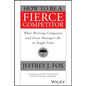 How to Be a Fierce Competitor: What Winning Companies and Great Managers Do in Tough Times - Paperback