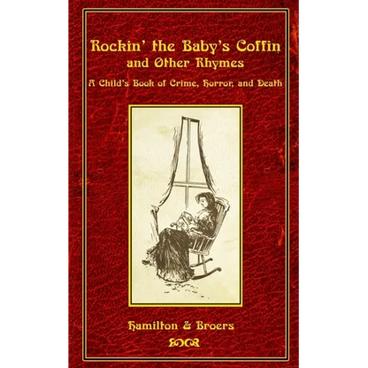 Rockin' the Baby's Coffin and Other Rhymes: A Child's Book of Crime, Horror, and Death - Paperback