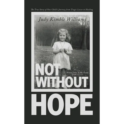 Not Without Hope: The True Story of One Child's Journey from Tragic Losses to Healing - Hardcover