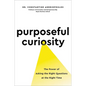 Purposeful Curiosity: The Power of Asking the Right Questions at the Right Time - Hardcover