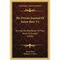 The Private Journal Of Aaron Burr V1: During His Residence Of Four Years In Europe (1858) - Paperback