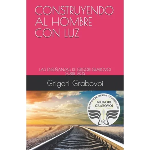 Construyendo Al Hombre Con Luz: Las Enseñanzas de Grigori Grabovoi Sobre Dios - Paperback