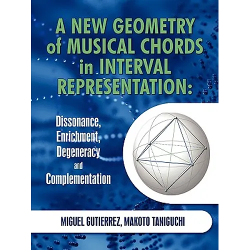 A New Geometry of Musical Chords in Interval Representation: Dissonance, Enrichment, Degeneracy and Complementation - Paperback