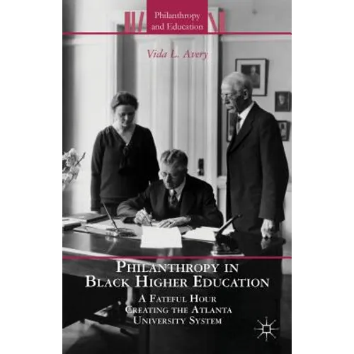 Philanthropy in Black Higher Education: A Fateful Hour Creating the Atlanta University System - Hardcover