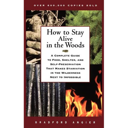 How to Stay Alive in the Woods: A Complete Guide to Food, Shelter, and Self-Preservation That Makes Starvation in the Wilderness Next to Impossible - Paperback