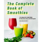 The Complete Book of Smoothies: 115 Healthy Recipes to Nourish, Heal, and Energize - Hardcover