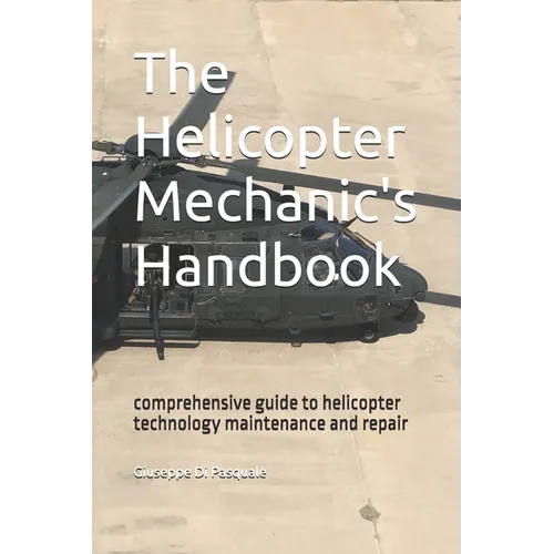The helicopter mechanic's handbook: comprehensive guide to helicopter technology maintenance and repair - Paperback