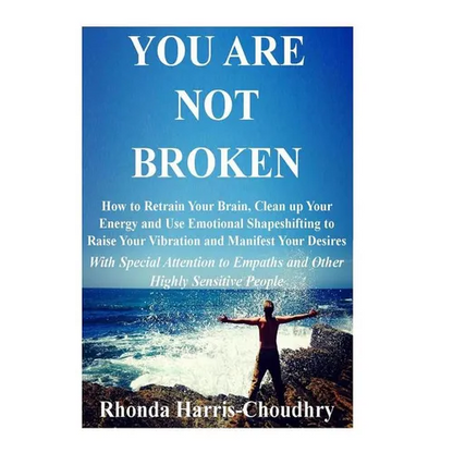 You Are Not Broken: How to Retrain Your Brain, Clean up Your Energy and Use Emotional Shapeshifting to Raise Your Vibration and Manifest Your Desires - Paperback