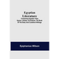 Egyptian Literature; Comprising Egyptian Tales, Hymns, Litanies, Invocations, The Book Of The Dead, And Cuneiform Writings - Paperback
