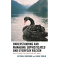 Understanding and Managing Sophisticated and Everyday Racism: Implications for Education and Work - Hardcover