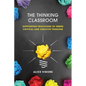 The Thinking Classroom: Supporting Educators to Embed Critical and Creative Thinking - Paperback