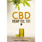 CBD Hemp Oil 101: The Essential Beginner's Guide To CBD and Hemp Oil to Improve Health, Reduce Pain and Anxiety, and Cure Illnesses - Paperback