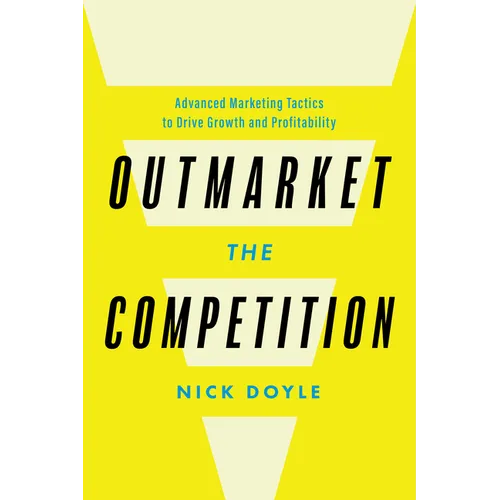 Outmarket the Competition: Advanced Marketing Tactics to Drive Growth and Profitability - Hardcover