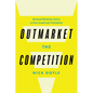 Outmarket the Competition: Advanced Marketing Tactics to Drive Growth and Profitability - Hardcover