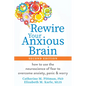 Rewire Your Anxious Brain: How to Use the Neuroscience of Fear to Overcome Anxiety, Panic, and Worry - Paperback