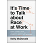 It's Time to Talk about Race at Work: Every Leader's Guide to Making Progress on Diversity, Equity, and Inclusion - Hardcover