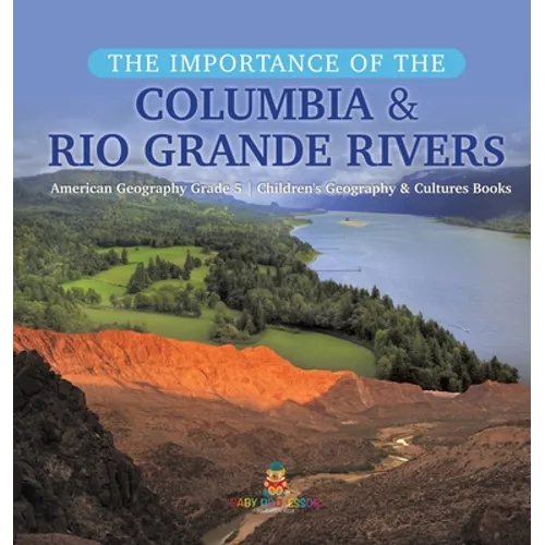 The Importance of the Columbia & Rio Grande Rivers American Geography Grade 5 Children's Geography & Cultures Books - Hardcover