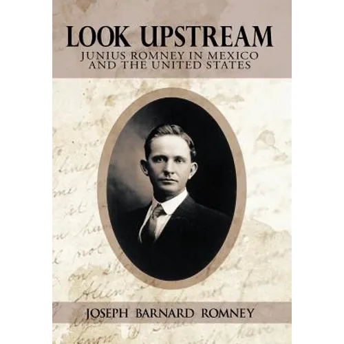 Look Upstream: Junius Romney in Mexico and the United States - Hardcover