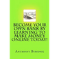 Become Your Own Bank By Learning To Make Money Online Today! - Paperback