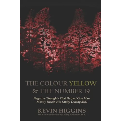 The Colour Yellow & The Number 19: Negative Thoughts That Helped One Man Mostly Retain His Sanity During 2020 - Paperback