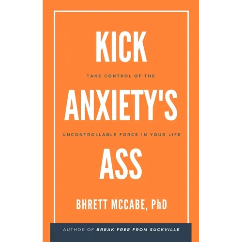 Kick Anxiety's Ass: Take Control of the Uncontrollable Force in Your Life - Paperback