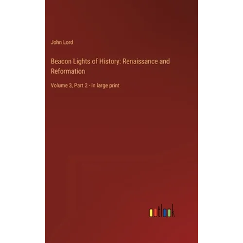 Beacon Lights of History: Renaissance and Reformation: Volume 3, Part 2 - in large print - Hardcover