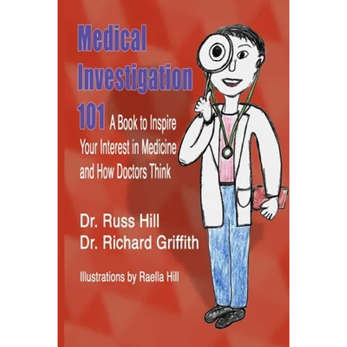 Medical Investigation 101: A Book to Inspire Your Interest in Medicine and How Doctors Think - Paperback