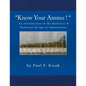 "Know Your Ammo !" - The Ballistics & Technical Design of Ammunition: Contains 'Best-load' technical data for over 200 of the most popular calibers. - Paperback