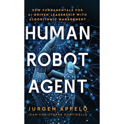Human Robot Agent: New Fundamentals for AI-Driven Leadership with Algorithmic Management - Hardcover