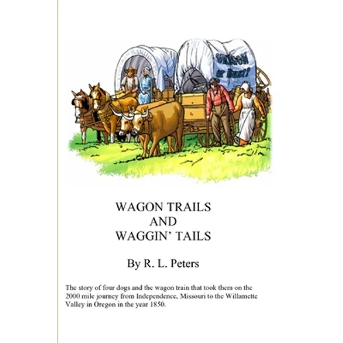 Wagon Trails and Waggin' Tails: The story of four dogs and the wagon train that took them on the 2000 mile journey from Independence, Missouri to the - Paperback