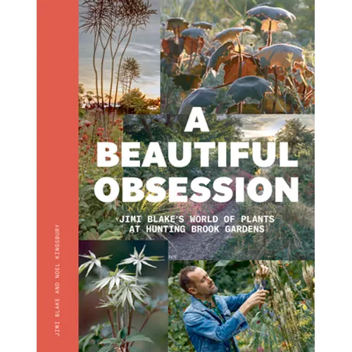 A Beautiful Obsession: Jimi Blake's World of Plants at Hunting Brook Gardens - Hardcover