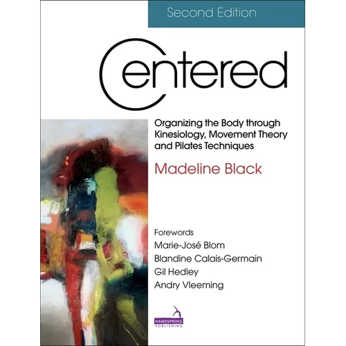 Centered, Second Edition: Organizing the Body Through Kinesiology, Movement Theory and Pilates Techniques - Paperback