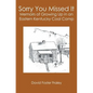 Sorry You Missed It: Memoirs of Growing Up in a Eastern Kentucky Coal Camp - Paperback