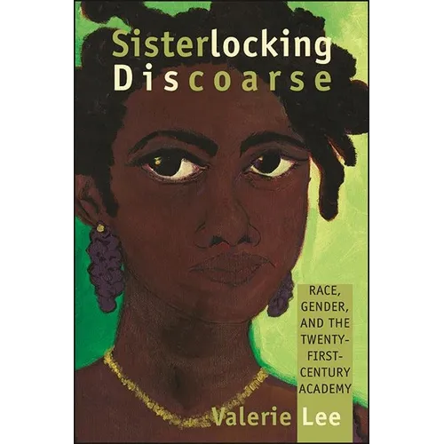 Sisterlocking Discoarse: Race, Gender, and the Twenty-First-Century Academy - Hardcover
