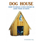 Dog House Plan: How To Build A Dog House In Less Than 30 Days - Paperback