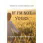 If I'm Not Yours: Finding My Father Through Faith - Paperback