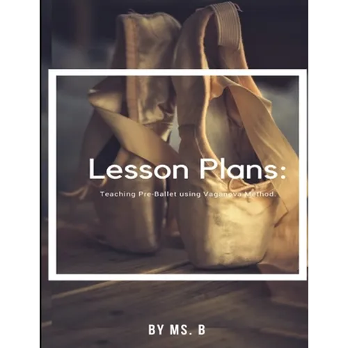 Lesson Plans: The complete guide to Pre-Ballet using the Vaganova Method. - Paperback