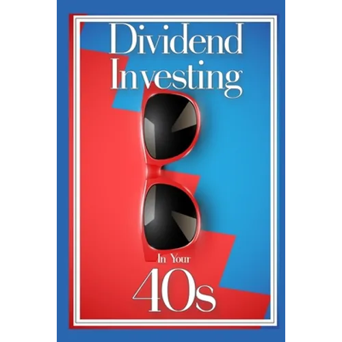Dividend Investing in Your 40s: Income Investing During Your Prime Earning Years - Paperback