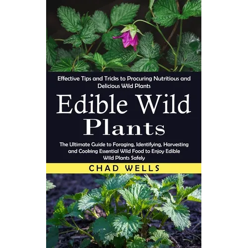 Edible Wild Plants: Effective Tips and Tricks to Procuring Nutritious and Delicious Wild Plants (The Ultimate Guide to Foraging, Identifying, Harvesti - Paperback