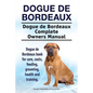 Dogue de Bordeaux. Dogue de Bordeaux Complete Owners Manual. Dogue de Bordeaux book for care, costs, feeding, grooming, health and training. - Paperback