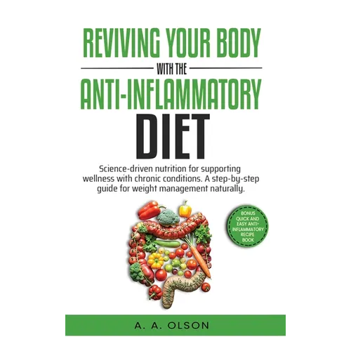 Reviving Your Body with the Anti-Inflammatory Diet: Science-Driven Nutrition for Supporting Wellness with Chronic Conditions. A Step-by-Step Guide for - Hardcover