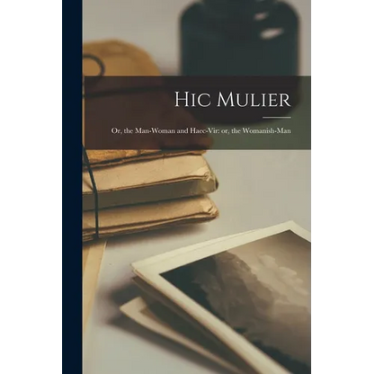 Hic Mulier: Or, the Man-woman and Haec-vir: or, the Womanish-man - Paperback