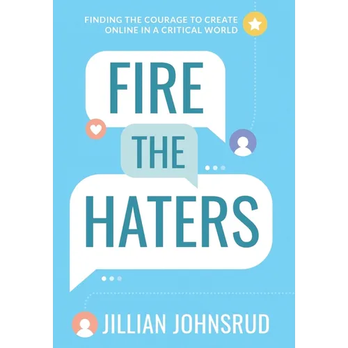 Fire the Haters: Finding Courage to Create Online in a Critical World - Hardcover