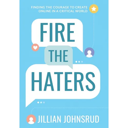 Fire the Haters: Finding Courage to Create Online in a Critical World - Hardcover