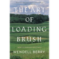The Art of Loading Brush: New Agrarian Writings - Paperback