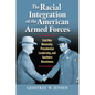 The Racial Integration of the American Armed Forces: Cold War Necessity, Presidential Leadership, and Southern Resistance - Hardcover