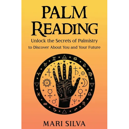 Palm Reading: Unlock the Secrets of Palmistry to Discover About You and Your Future - Paperback