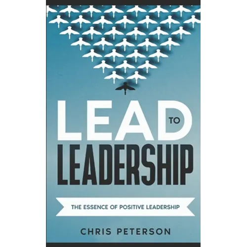Lead to Leadership: The Essence of Positive Leadership - Paperback